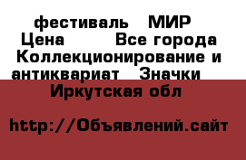 1.1) фестиваль : МИР › Цена ­ 49 - Все города Коллекционирование и антиквариат » Значки   . Иркутская обл.